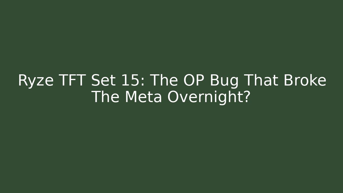 Ryze TFT Set 15: The OP Bug That Broke The Meta Overnight?