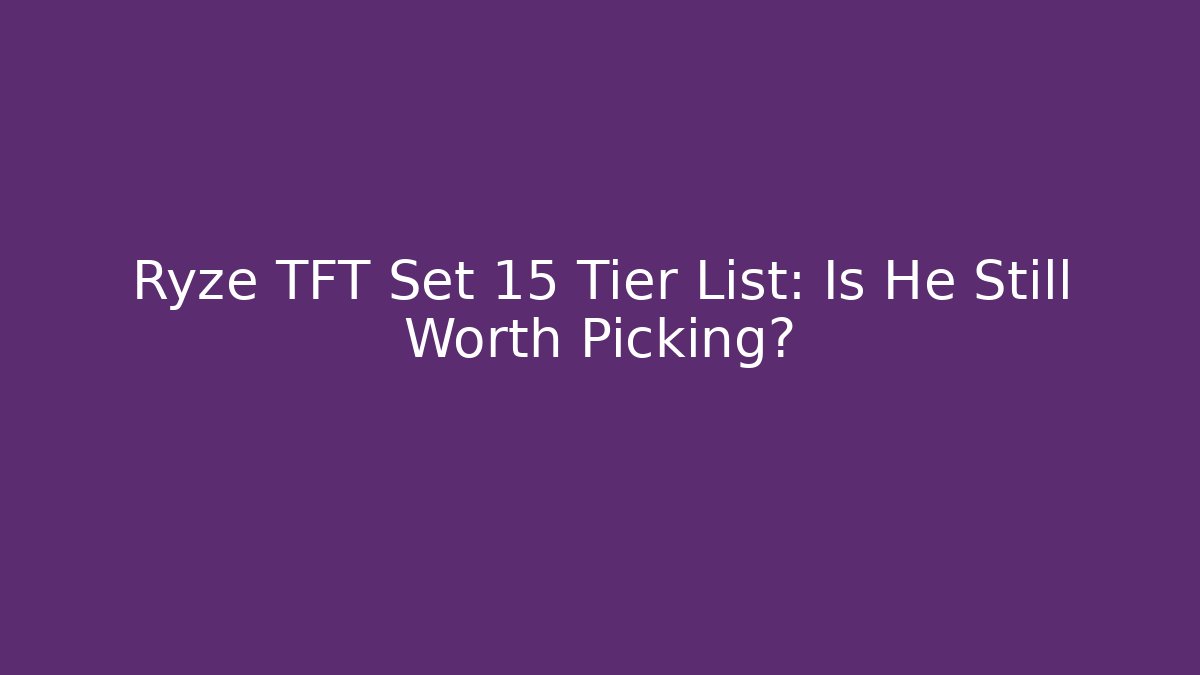 Ryze TFT Set 15 Tier List: Is He Still Worth Picking?