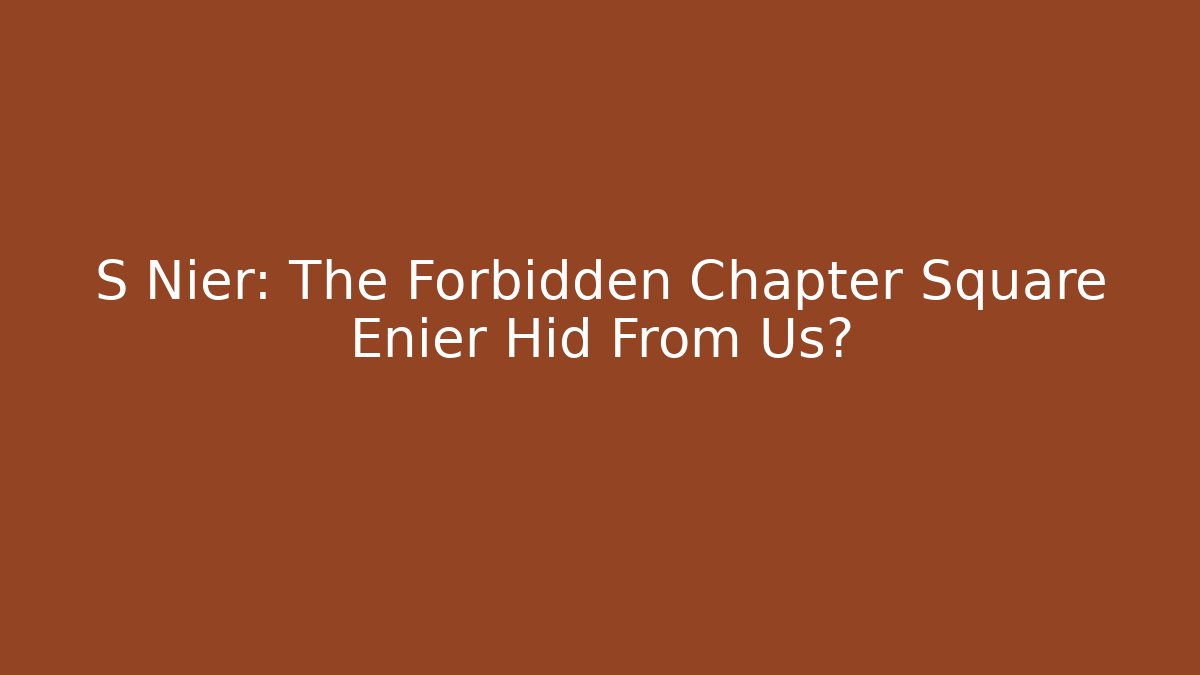 S Nier: The Forbidden Chapter Square Enier Hid From Us?