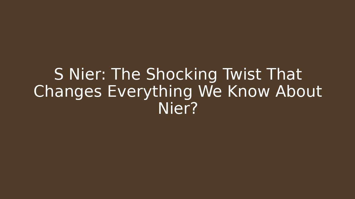 S Nier: The Shocking Twist That Changes Everything We Know About Nier?