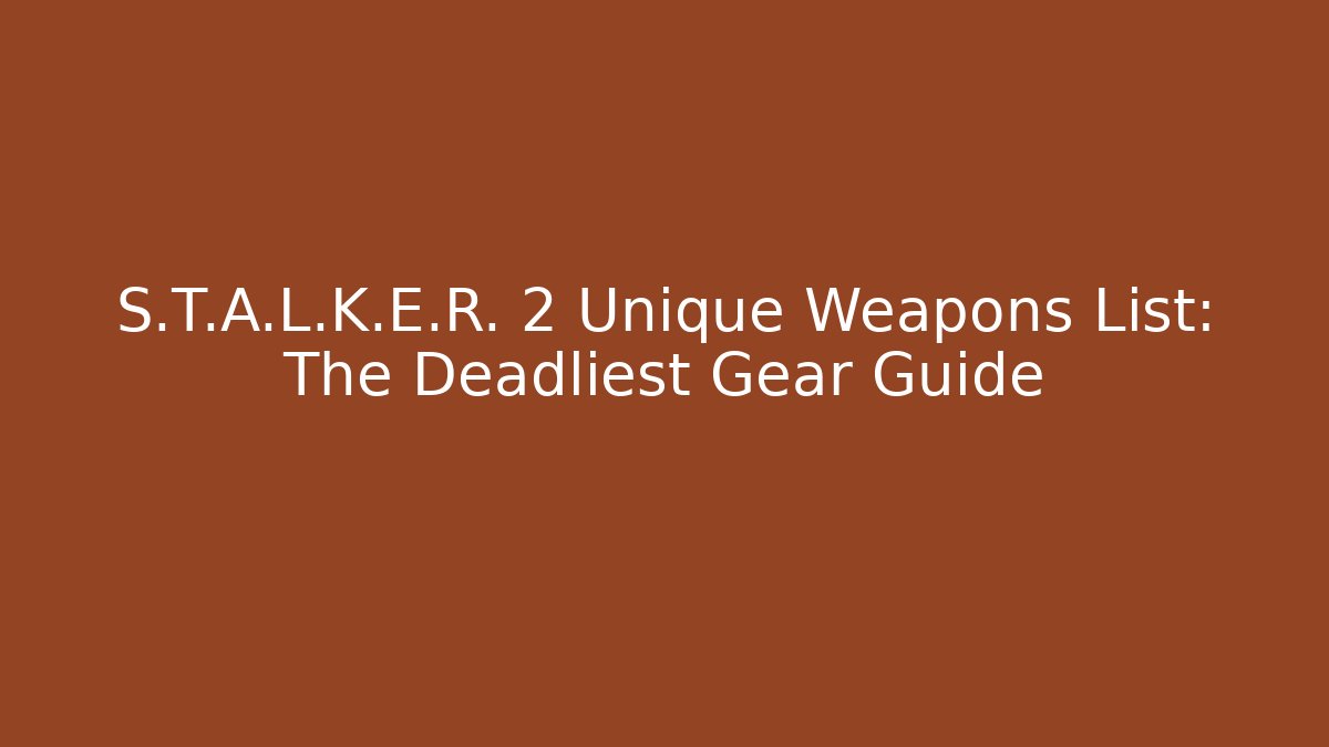 S.T.A.L.K.E.R. 2 Unique Weapons List: The Deadliest Gear Guide