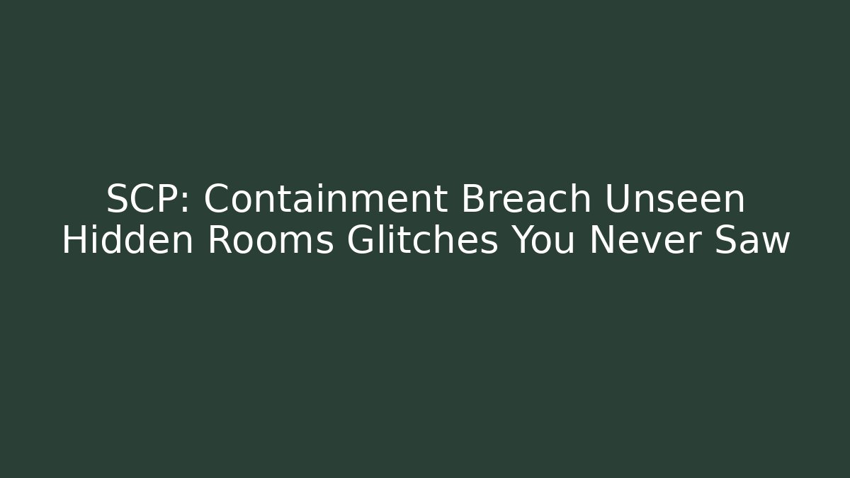 SCP: Containment Breach Unseen Hidden Rooms Glitches You Never Saw