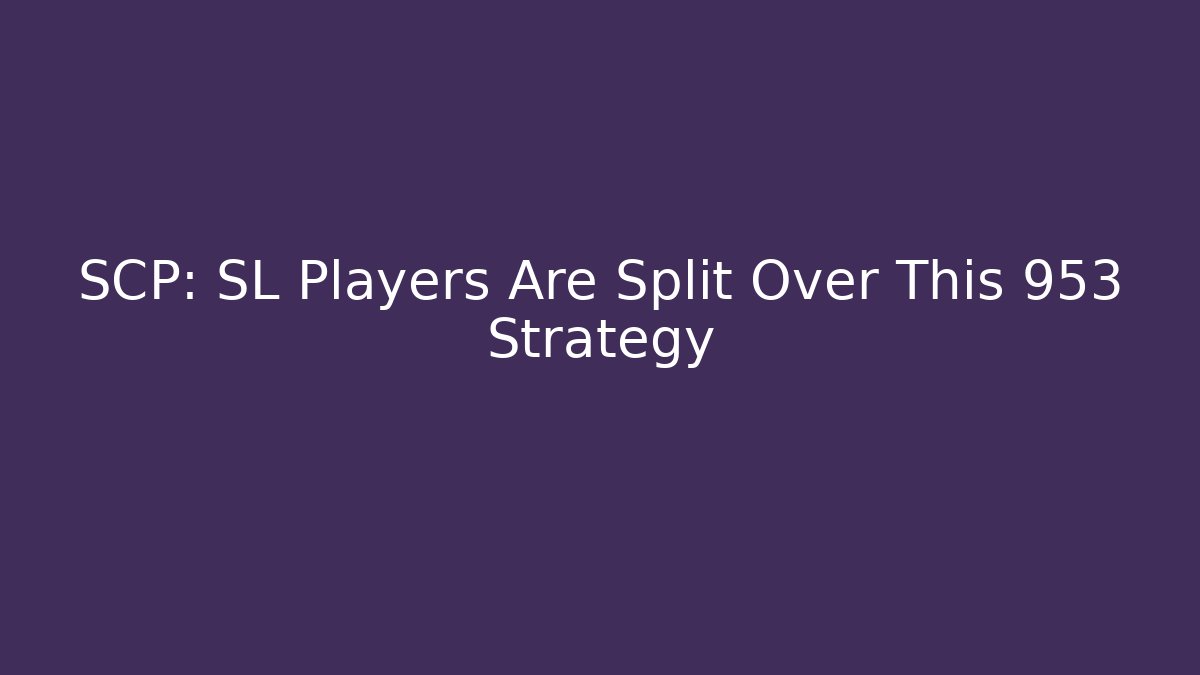 SCP: SL Players Are Split Over This 953 Strategy - Boomer Naturals