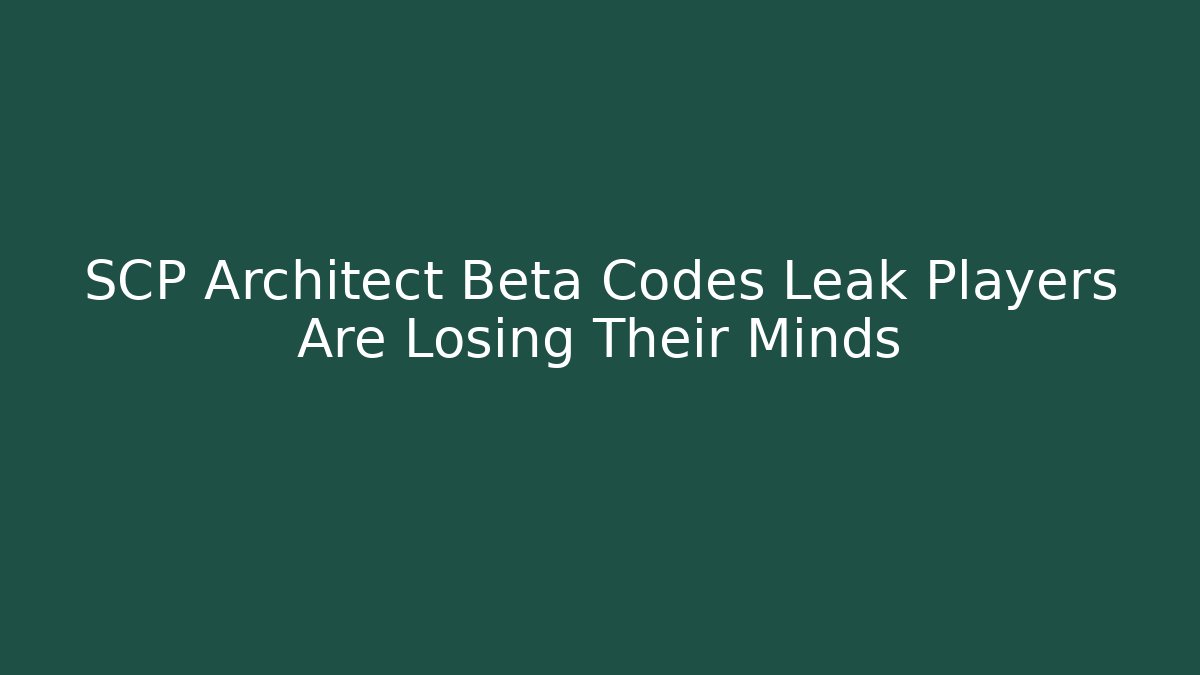 SCP Architect Beta Codes Leak Players Are Losing Their Minds