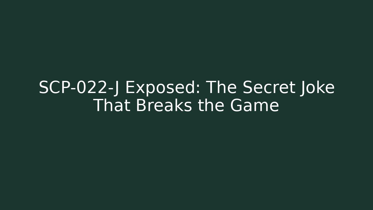 SCP-022-J Exposed: The Secret Joke That Breaks the Game