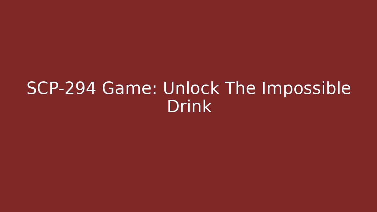 SCP-294 Game: Unlock The Impossible Drink