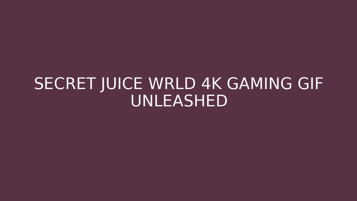SECRET JUICE WRLD 4K GAMING GIF UNLEASHED - Boomer Naturals