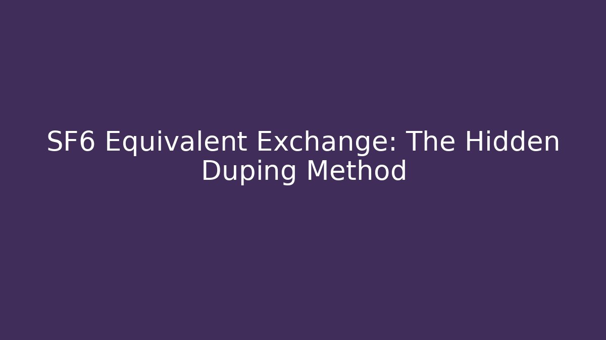 SF6 Equivalent Exchange: The Hidden Duping Method