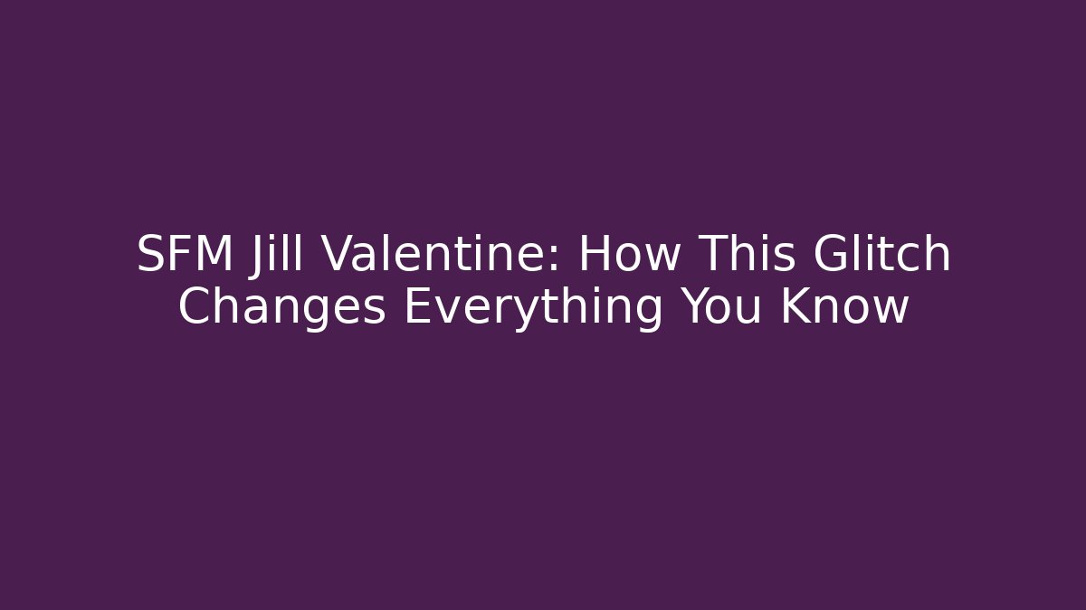 SFM Jill Valentine: How This Glitch Changes Everything You Know