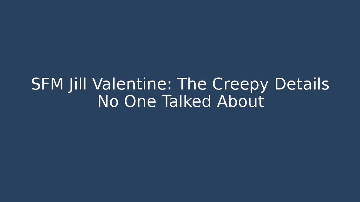SFM Jill Valentine: The Creepy Details No One Talked About