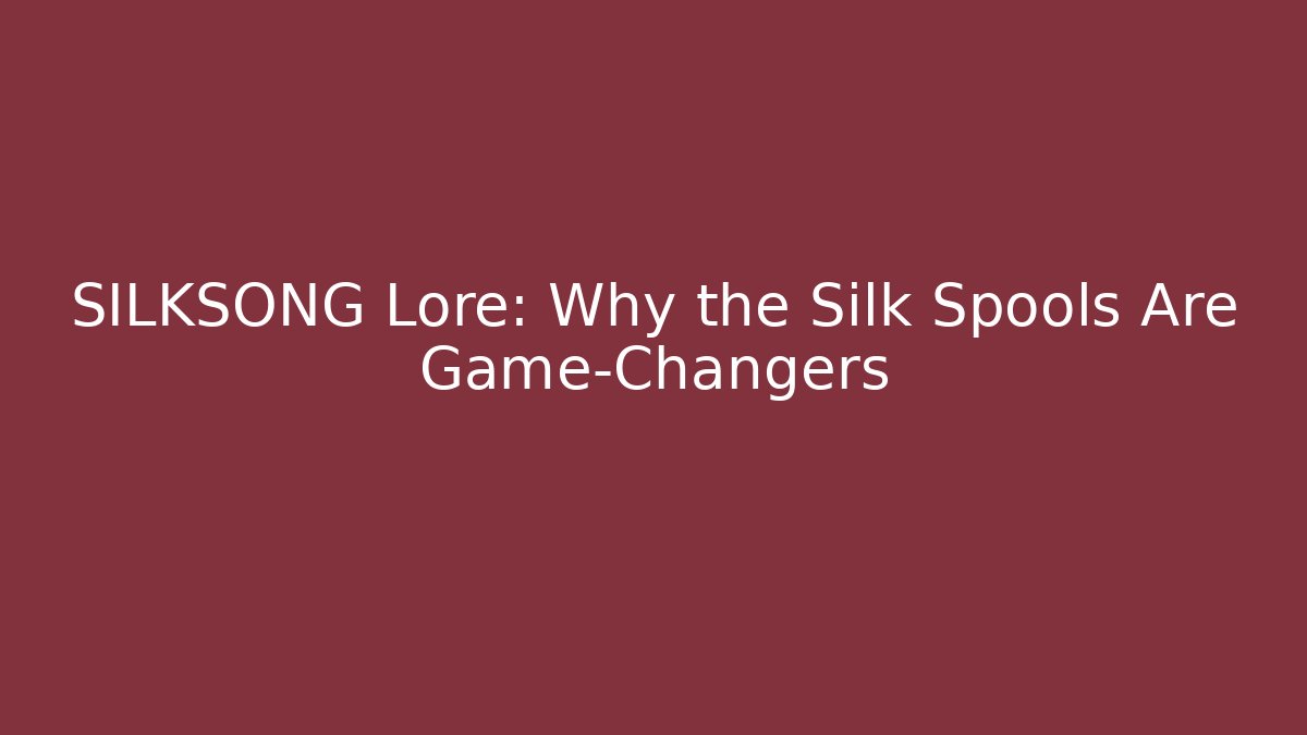 SILKSONG Lore: Why the Silk Spools Are Game-Changers - Boomer Naturals