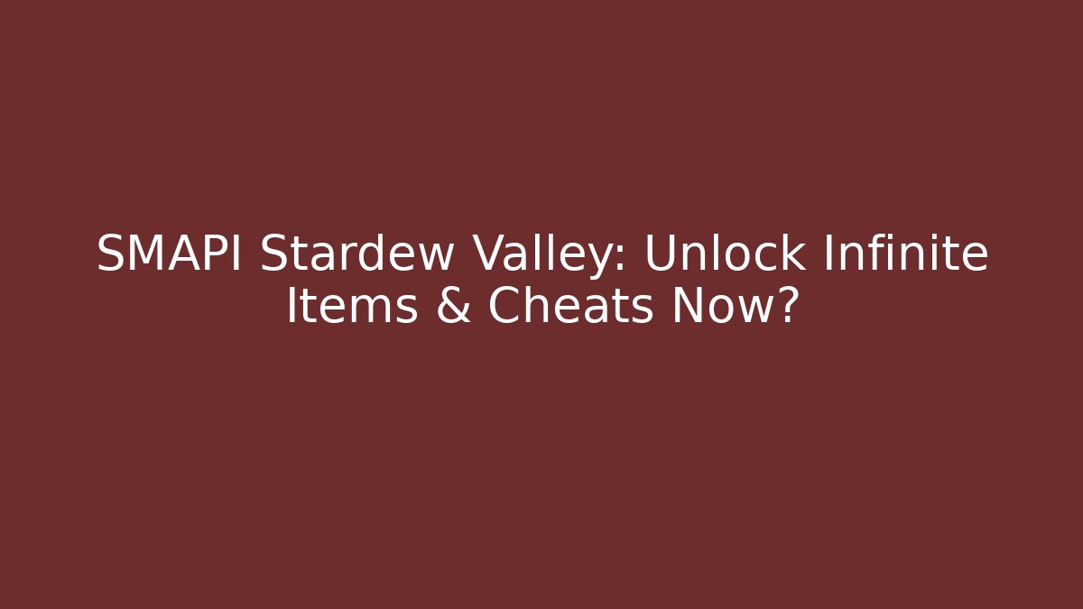 SMAPI Stardew Valley: Unlock Infinite Items & Cheats Now?