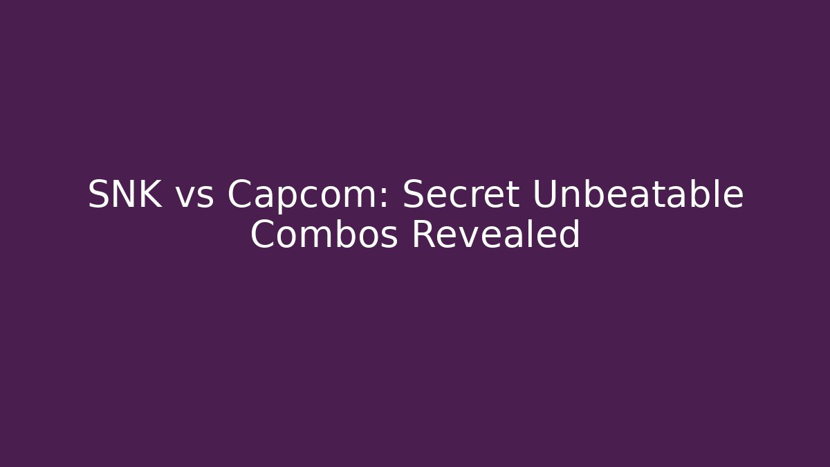 SNK vs Capcom: Secret Unbeatable Combos Revealed