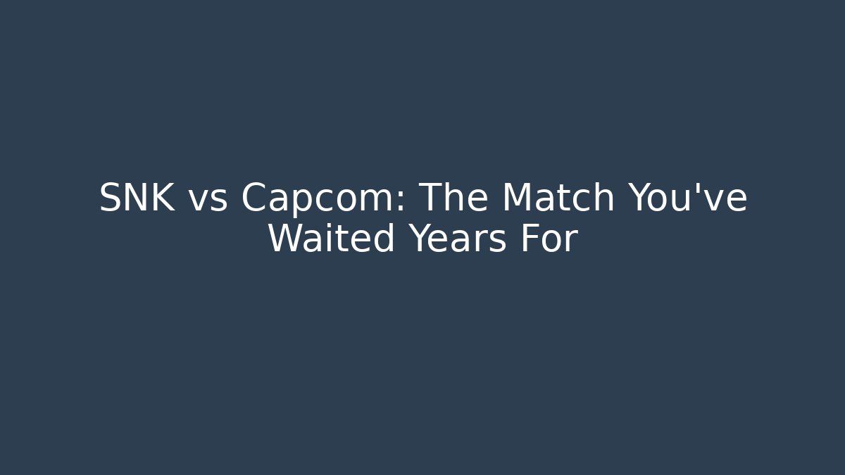 SNK vs Capcom: The Match You've Waited Years For