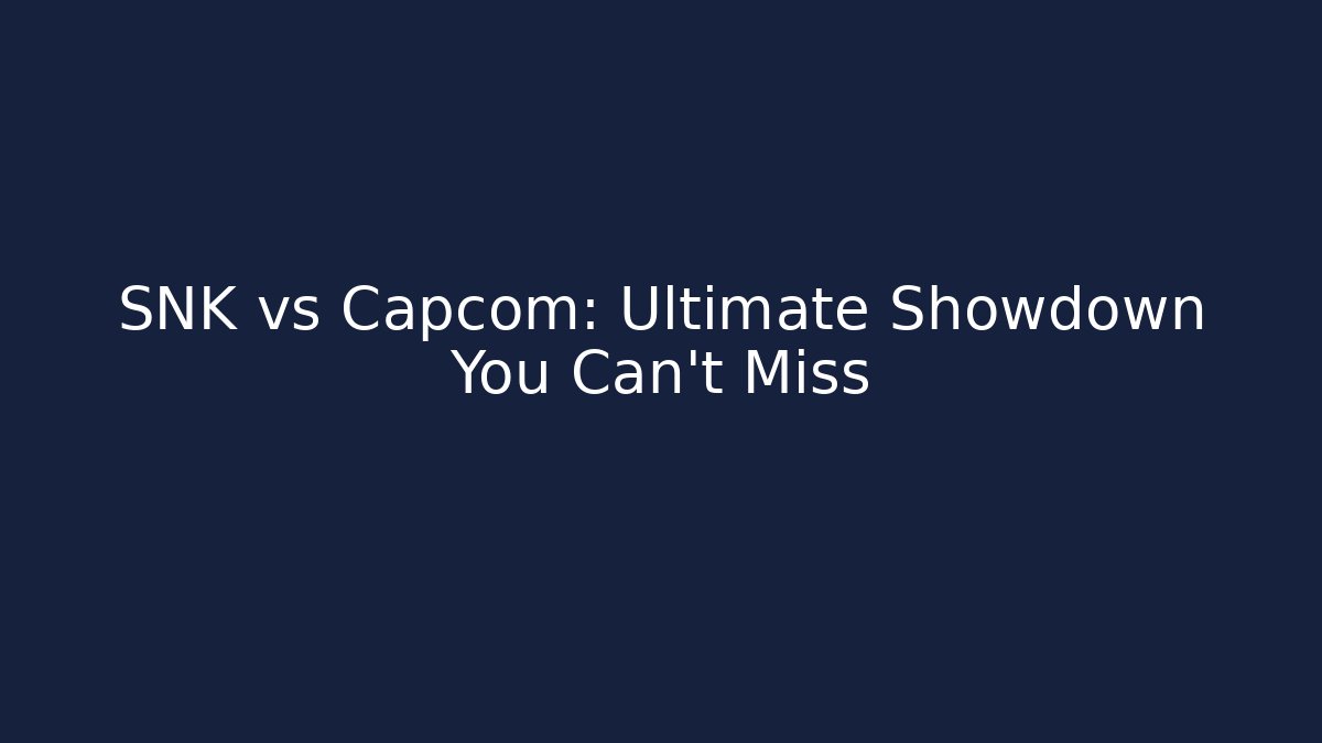 SNK vs Capcom: Ultimate Showdown You Can't Miss