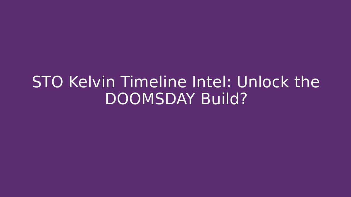 STO Kelvin Timeline Intel: Unlock the DOOMSDAY Build? - Boomer Naturals