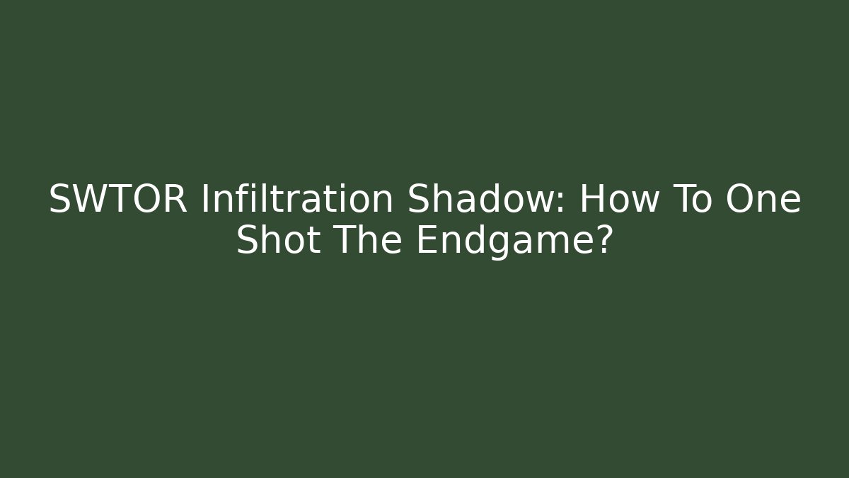 SWTOR Infiltration Shadow: How To One Shot The Endgame?