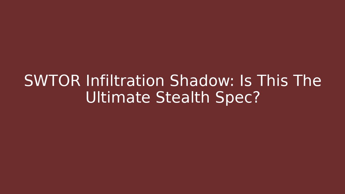 SWTOR Infiltration Shadow: Is This The Ultimate Stealth Spec?