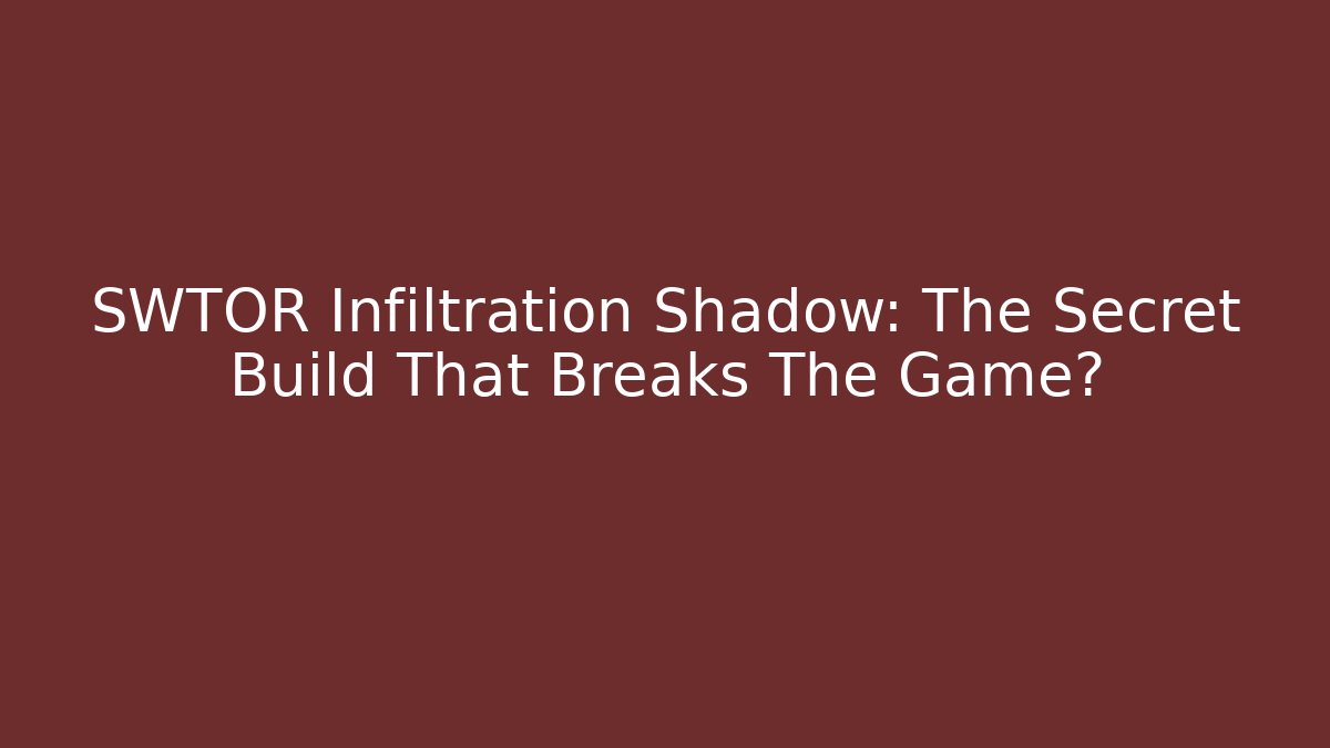 SWTOR Infiltration Shadow: The Secret Build That Breaks The Game?