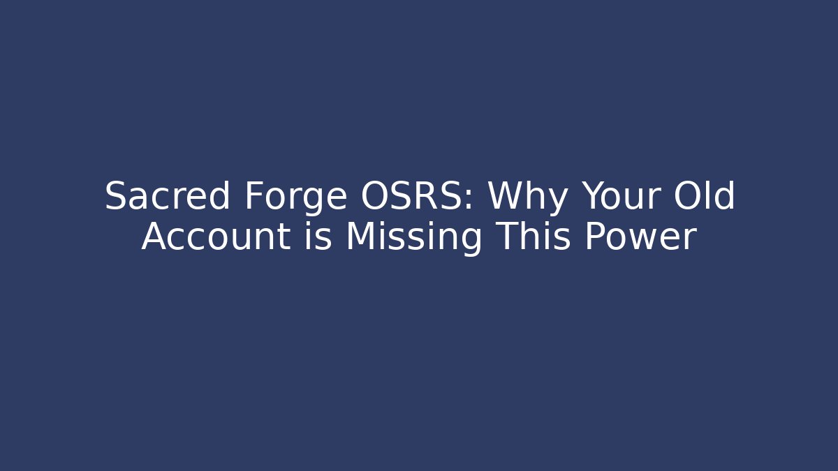 Sacred Forge OSRS: Why Your Old Account is Missing This Power