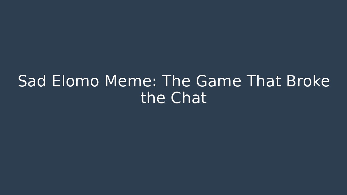 Sad Elomo Meme: The Game That Broke the Chat