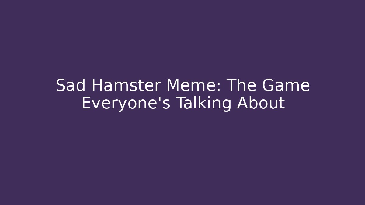 Sad Hamster Meme: The Game Everyone's Talking About