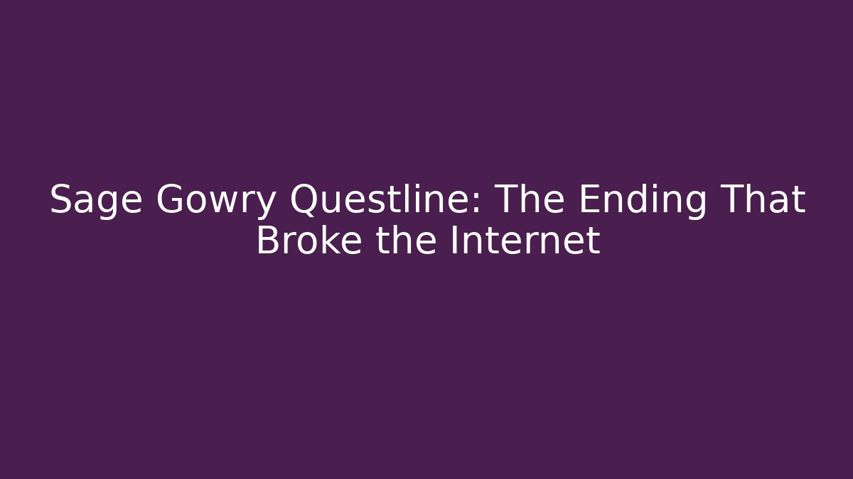 Sage Gowry Questline: The Ending That Broke the Internet
