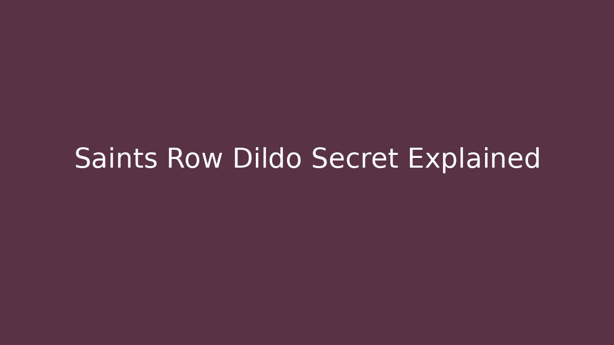 Saints Row Dildo Secret Explained