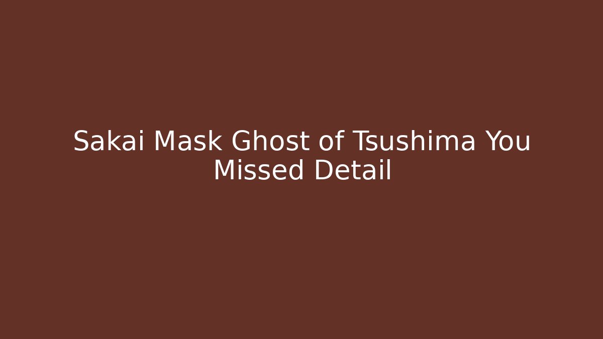 Sakai Mask Ghost of Tsushima You Missed Detail