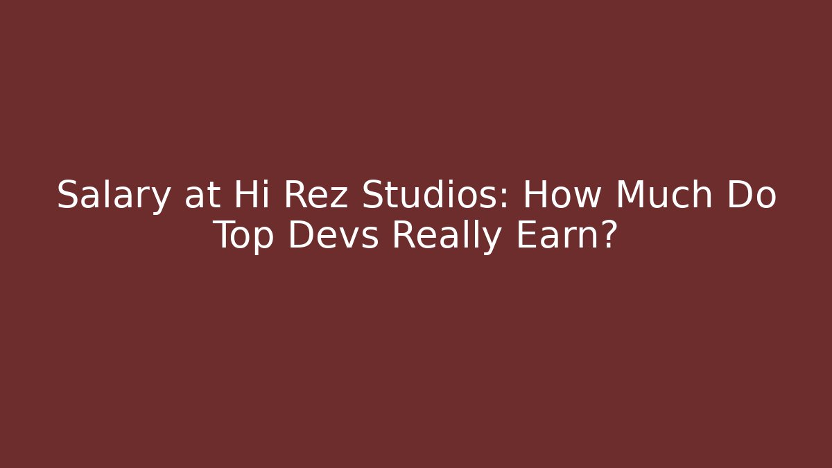 Salary at Hi Rez Studios: How Much Do Top Devs Really Earn?