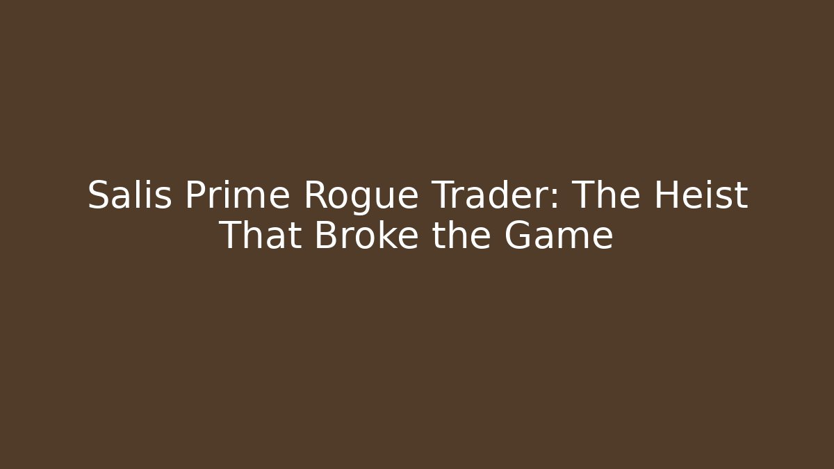 Salis Prime Rogue Trader: The Heist That Broke the Game