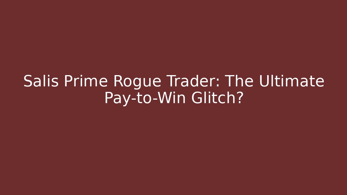 Salis Prime Rogue Trader: The Ultimate Pay-to-Win Glitch?