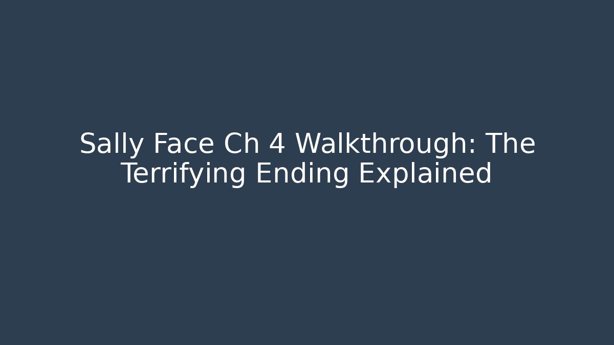 Sally Face Ch 4 Walkthrough: The Terrifying Ending Explained - Boomer Naturals
