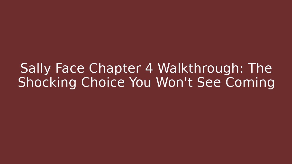 Sally Face Chapter 4 Walkthrough: The Shocking Choice You Won't See Coming