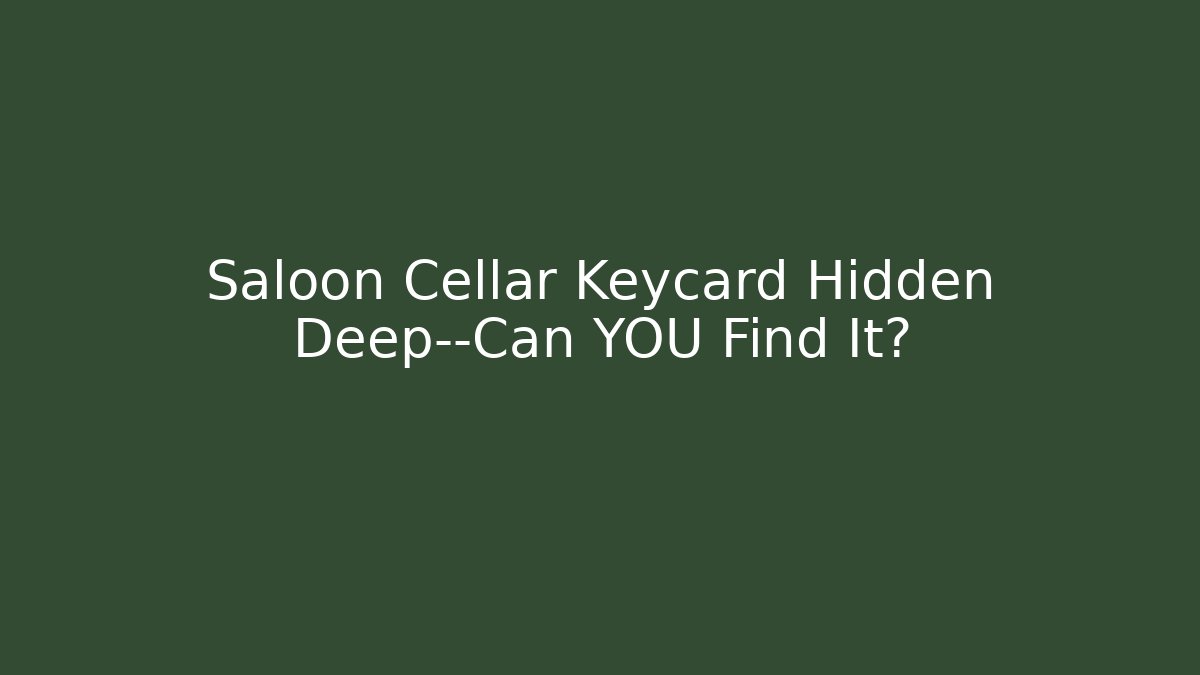 Saloon Cellar Keycard Hidden Deep—Can YOU Find It?