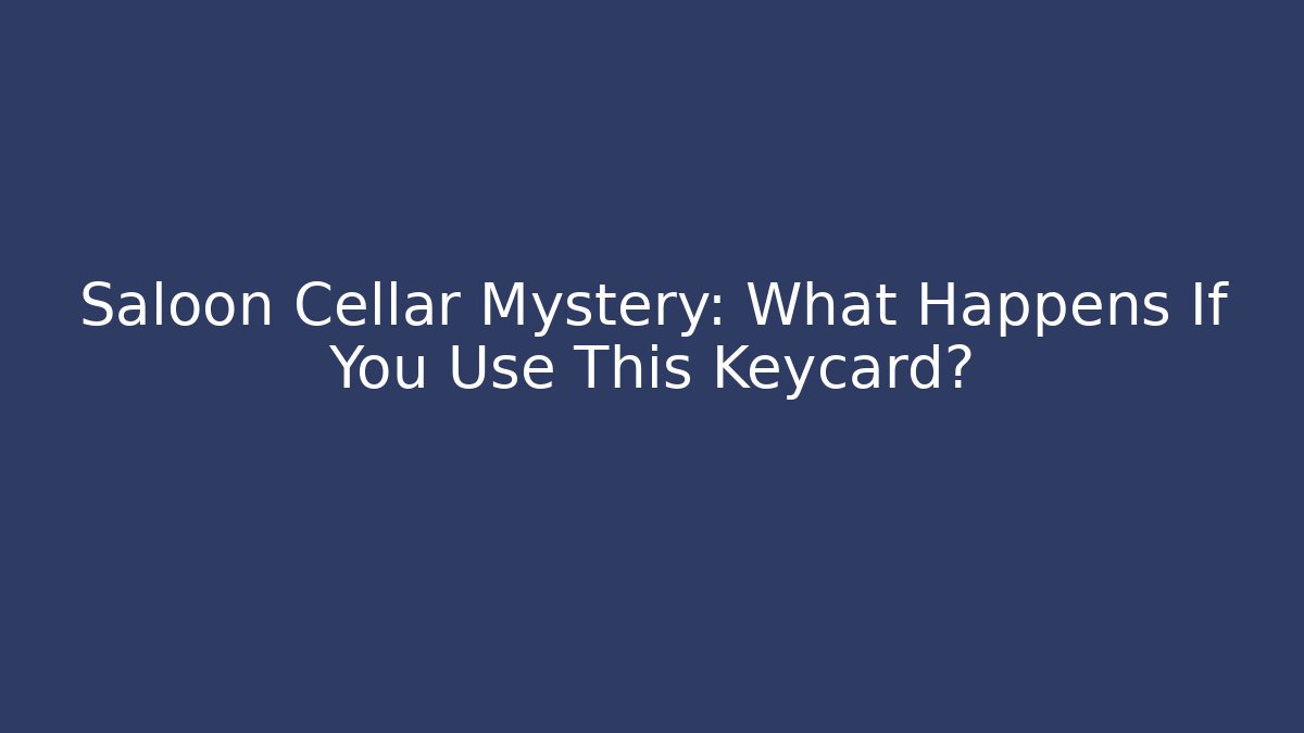 Saloon Cellar Mystery: What Happens If You Use This Keycard?