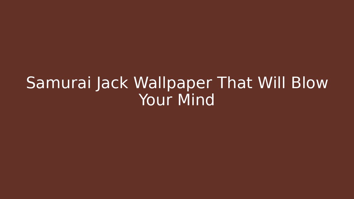 Samurai Jack Wallpaper That Will Blow Your Mind