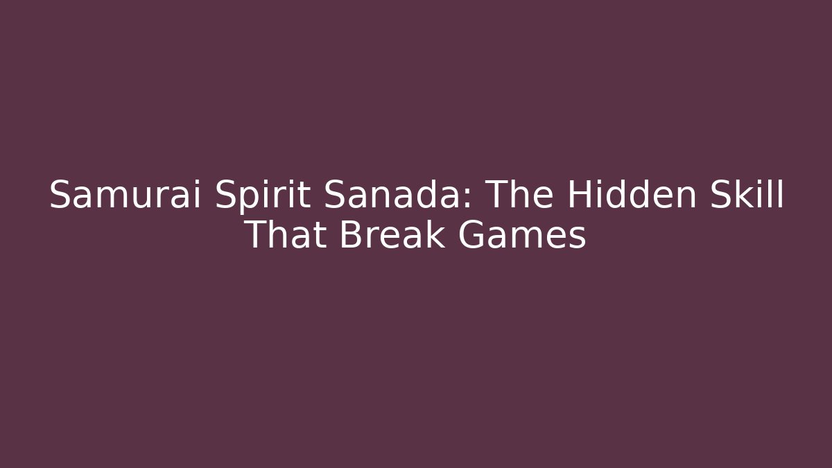 Samurai Spirit Sanada: The Hidden Skill That Break Games