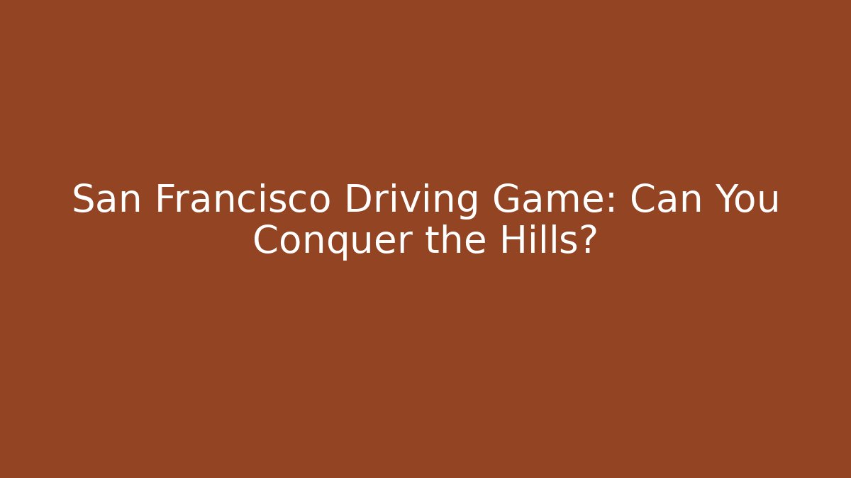 San Francisco Driving Game: Can You Conquer the Hills?