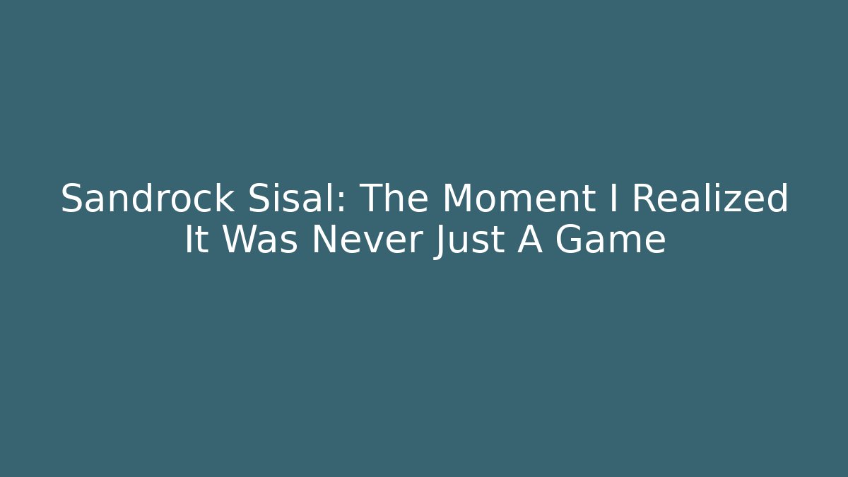 Sandrock Sisal: The Moment I Realized It Was Never Just A Game - Boomer Naturals