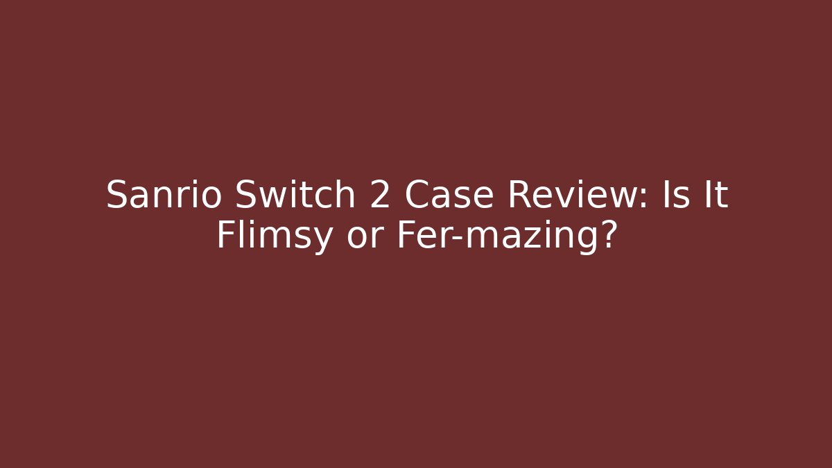 Sanrio Switch 2 Case Review: Is It Flimsy or Fer-mazing?