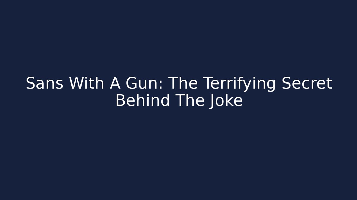 Sans With A Gun: The Terrifying Secret Behind The Joke