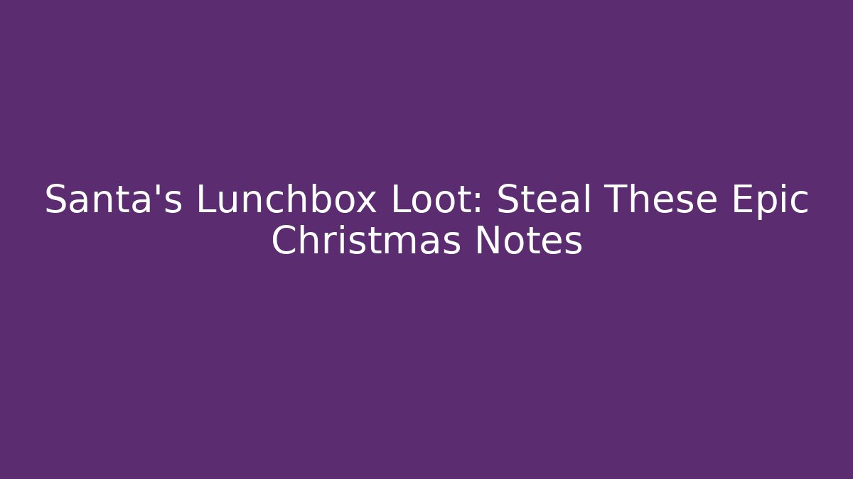 Santa's Lunchbox Loot: Steal These Epic Christmas Notes