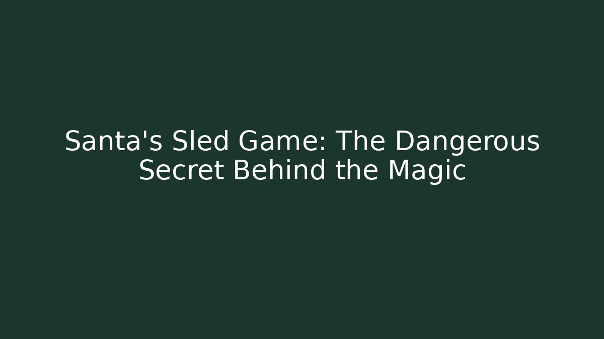 Santa's Sled Game: The Dangerous Secret Behind the Magic