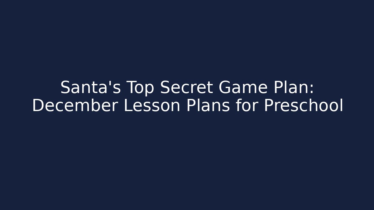 Santa's Top Secret Game Plan: December Lesson Plans for Preschool