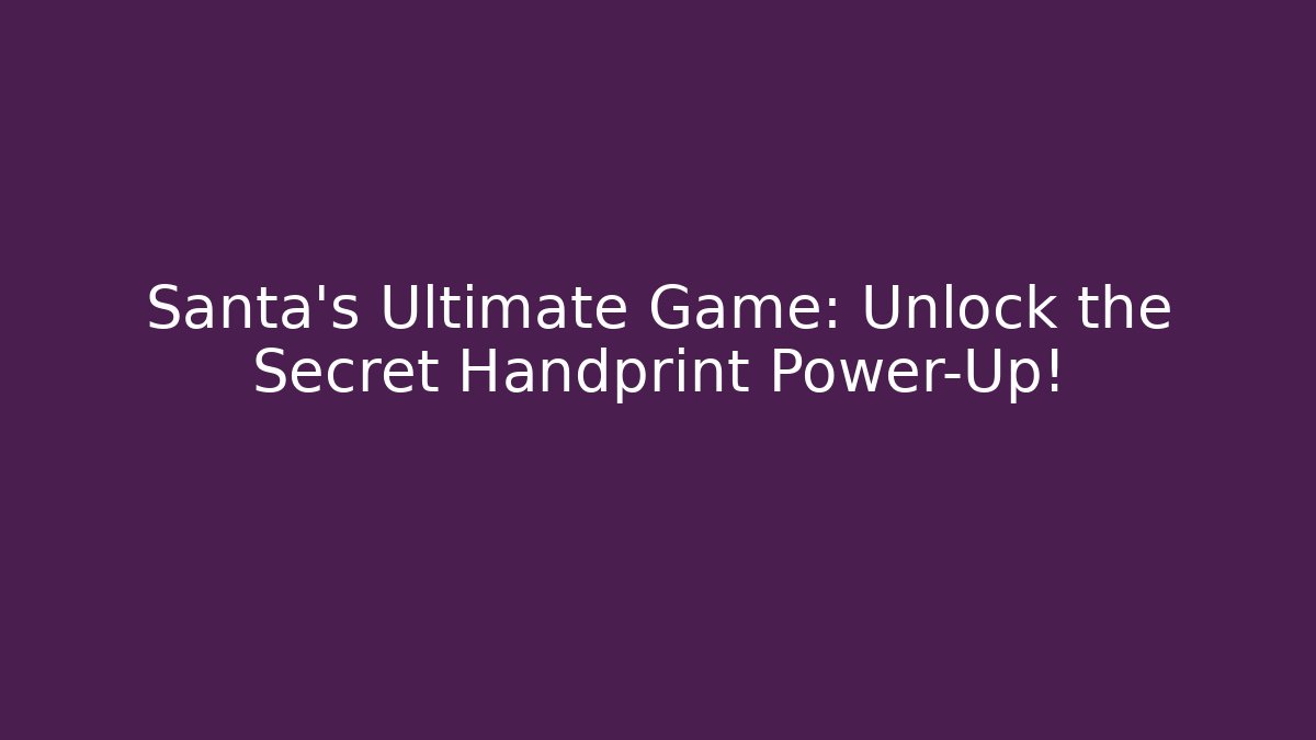 Santa's Ultimate Game: Unlock the Secret Handprint Power-Up!
