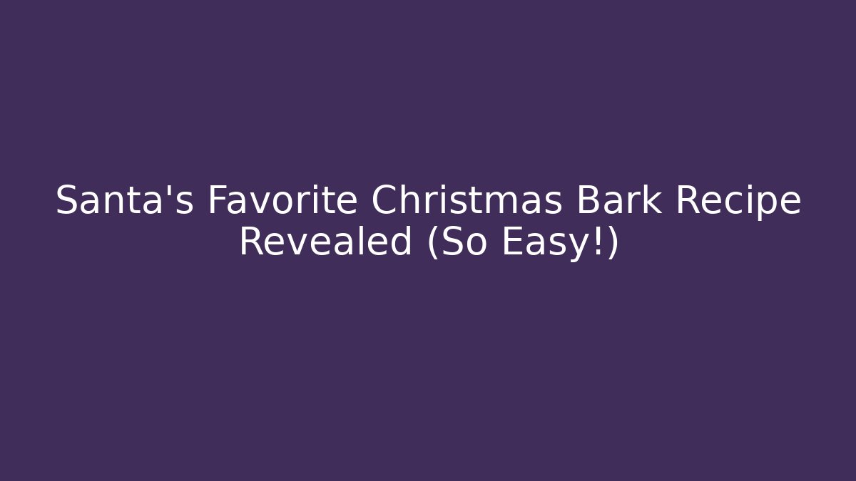 Santa’s Favorite Christmas Bark Recipe Revealed (So Easy!)