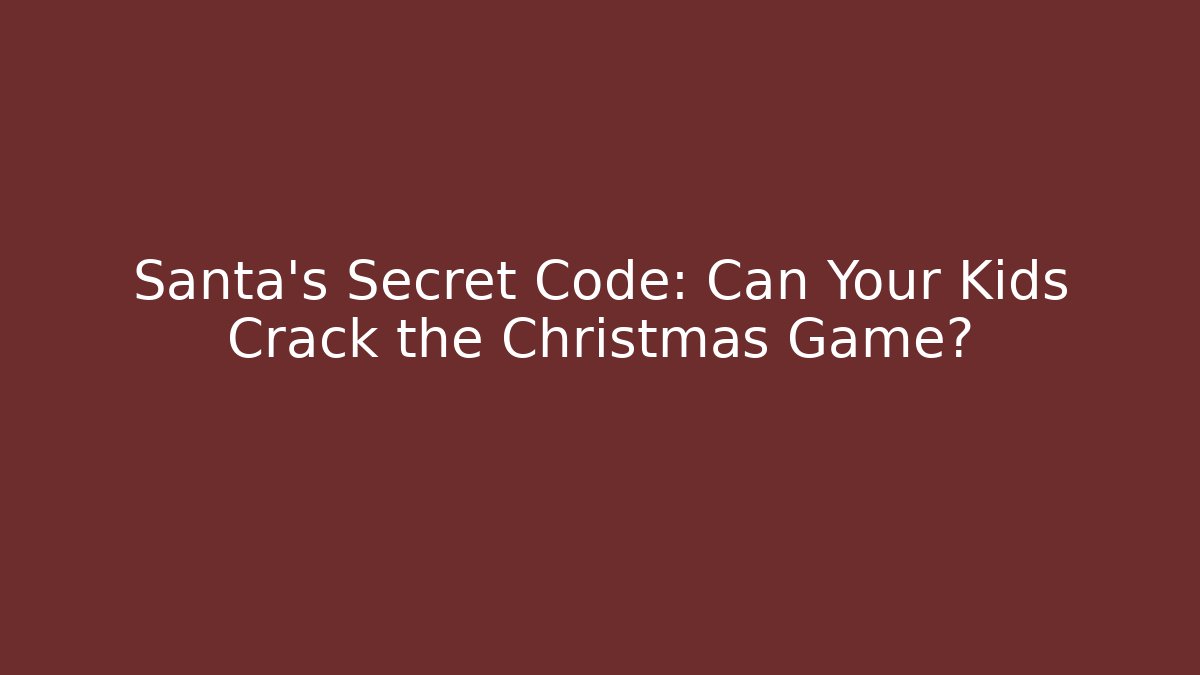 Santa’s Secret Code: Can Your Kids Crack the Christmas Game?