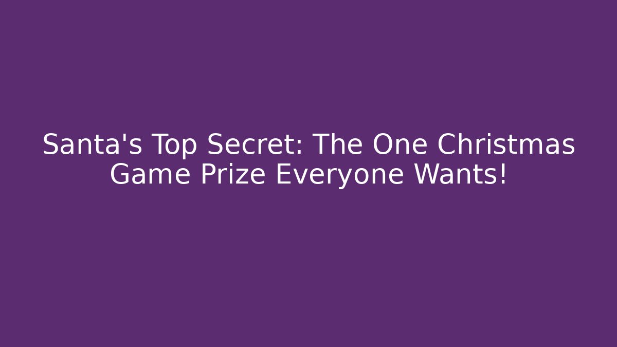 Santa’s Top Secret: The One Christmas Game Prize Everyone Wants!