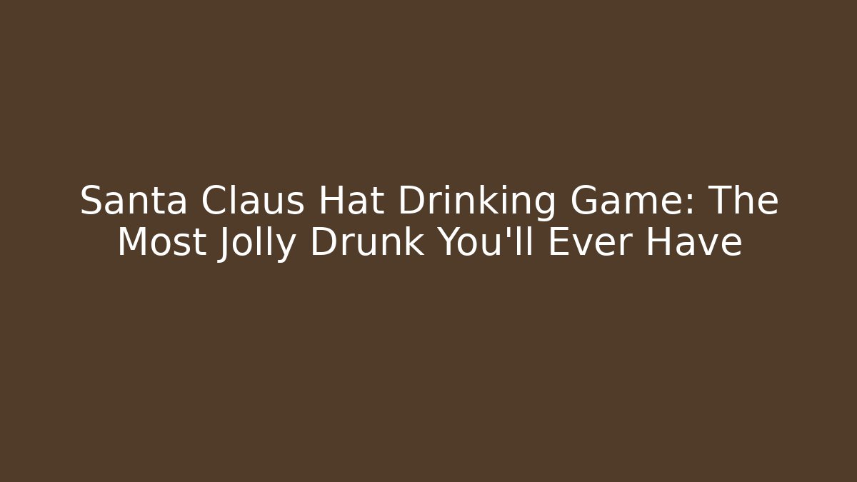 Santa Claus Hat Drinking Game: The Most Jolly Drunk You'll Ever Have - Boomer Naturals